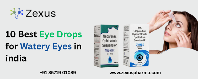 ZEXUS PHARMACEUTICALS - 10 Best Eye Drops for Watery Eyes in India 10 Best Eye Drops for Watery Eyes in india